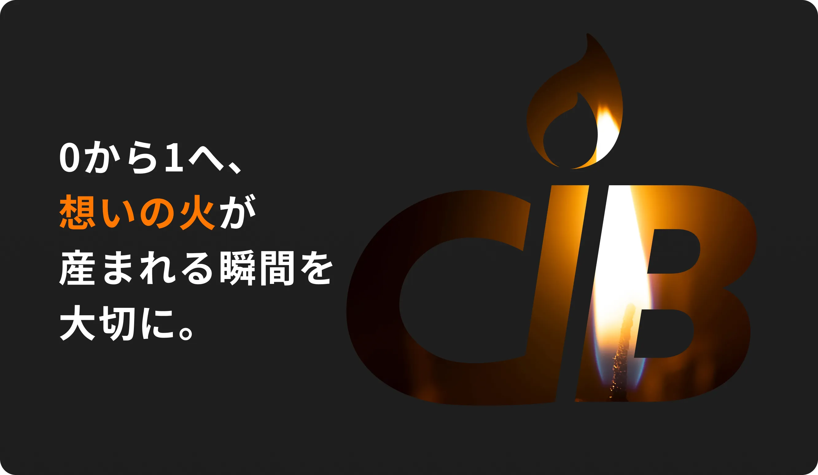 0から1へ、想いの火が産まれる瞬間を大切に。